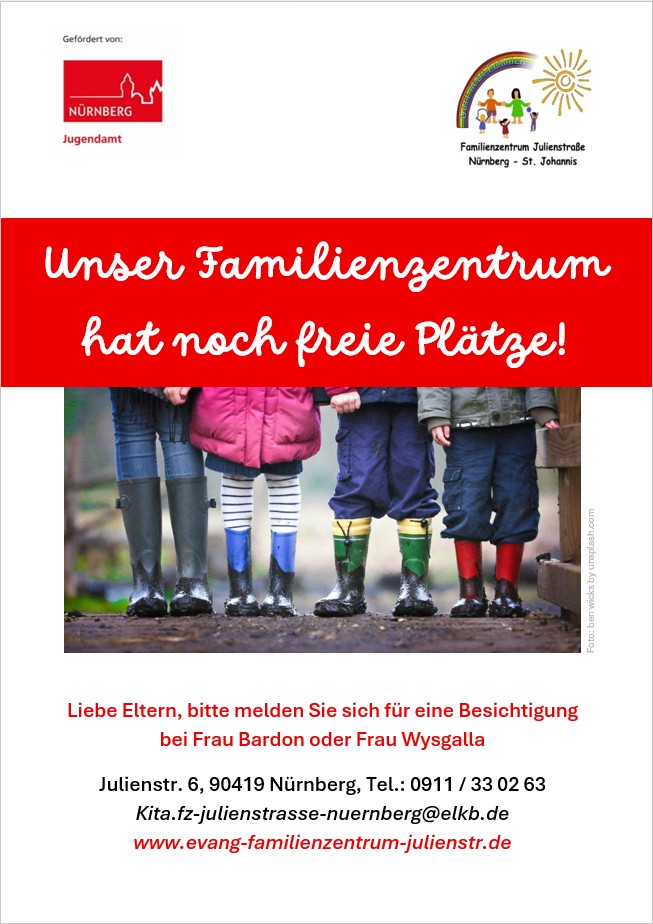 Plakat: Unser Familienzentrum hat noch freie Plätze! Foto von vier Kindern in bunten Gummistiefeln. Anmeldung zur Besichtigung bei Frau Bardon oder Frau Wysgalla, Julienstr. 6, 90419 Nürnberg, Tel. 0911 / 33 02 63.